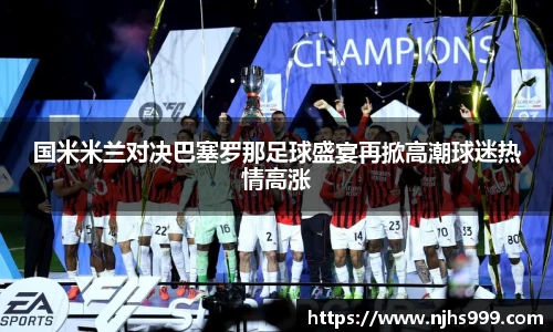 国米米兰对决巴塞罗那足球盛宴再掀高潮球迷热情高涨