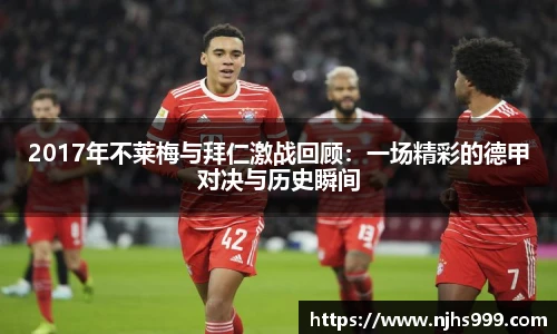 2017年不莱梅与拜仁激战回顾：一场精彩的德甲对决与历史瞬间